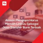 Alasan Mengapa Harus Memilih LinkQu Sebagai Jasa Transfer Bank Terbaik