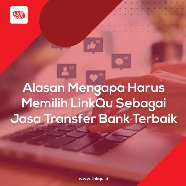 Alasan Mengapa Harus Memilih LinkQu Sebagai Jasa Transfer Bank Terbaik