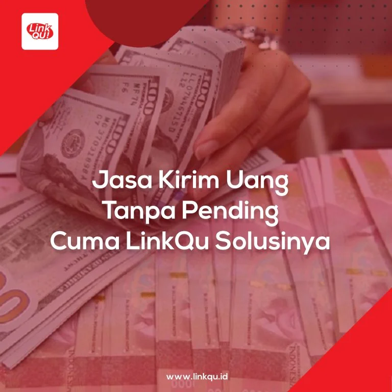 Jasa Kirim Uang Tanpa Pending, Cuma LinkQu Solusinya