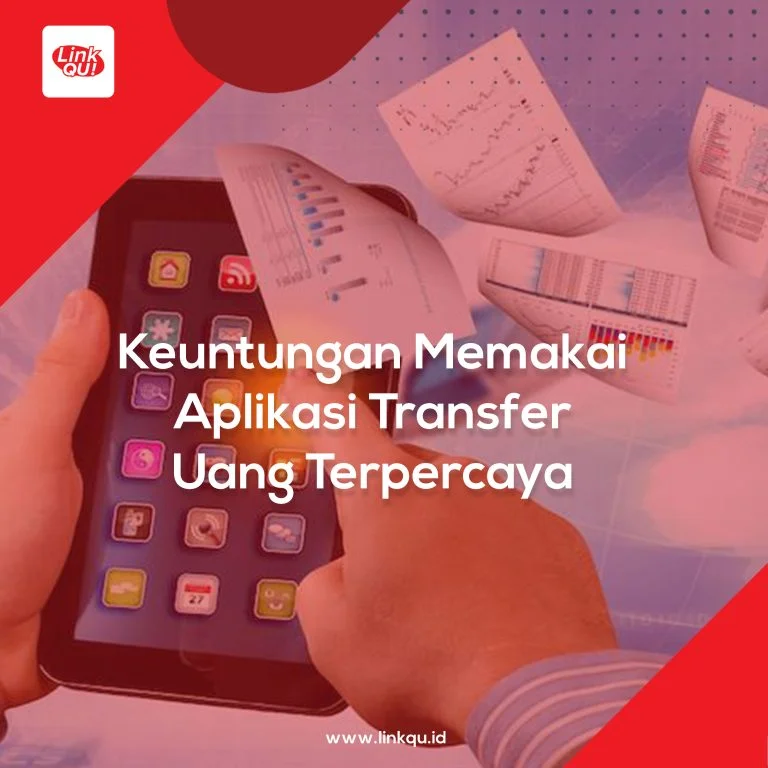 Keuntungan Memakai Aplikasi Transfer Uang Terpercaya