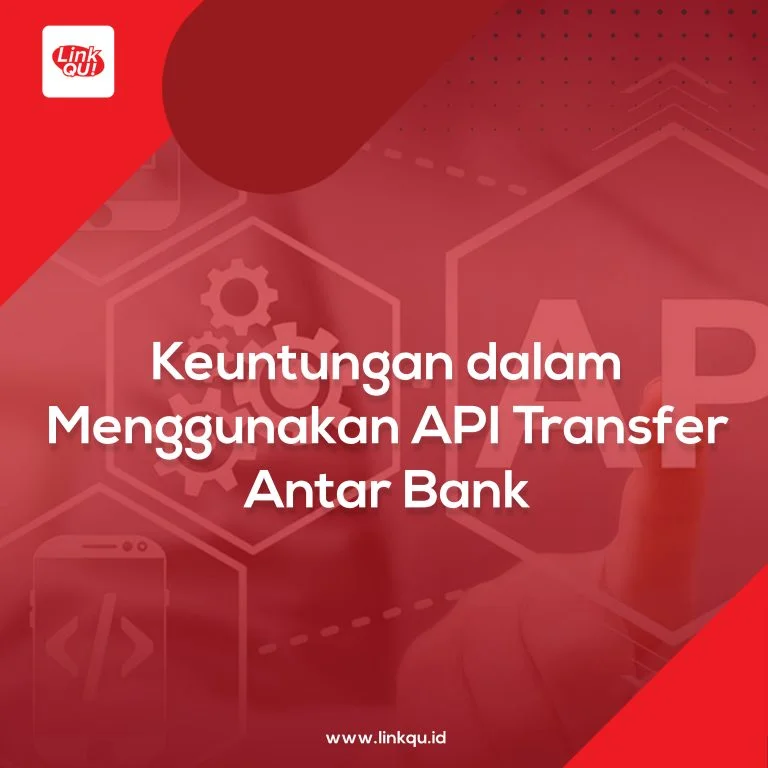 Keuntungan dalam Menggunakan API Transfer Antar Bank