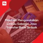 Manfaat Mengandalkan LinkQu Sebagai Jasa Transfer Bank Terbaik