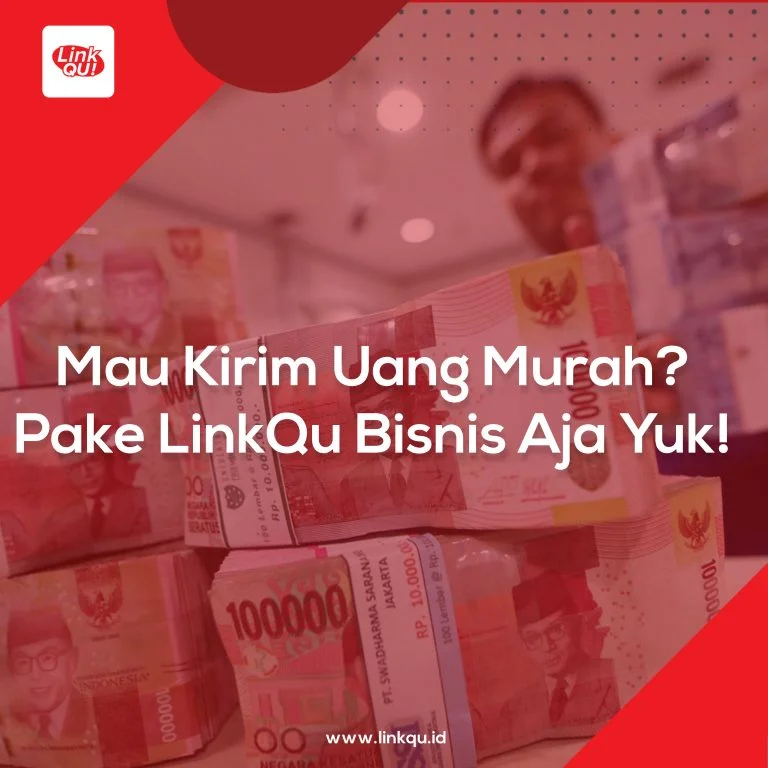 Mau Kirim Uang Murah? Pake LinkQu Bisnis Aja Yuk!