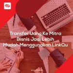 Transfer Uang Ke Mitra Bisnis Jadi Lebih Mudah Menggunakan LinkQu