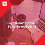 Biaya Admin Transfer Bank Murah Saat Ini