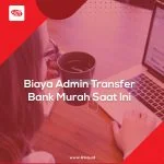 Biaya Admin Transfer Bank Murah Saat Ini