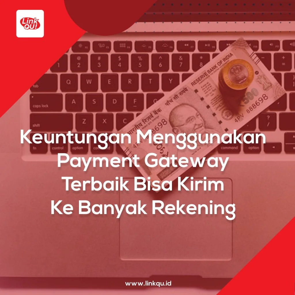 Keuntungan Menggunakan Payment Gateway Terbaik Bisa Kirim Ke Banyak Rekening