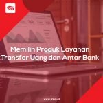 Memilih Produk Layanan Transfer Uang dan Antar Bank