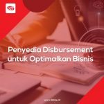 Penyedia Disbursement untuk Optimalkan Bisnis