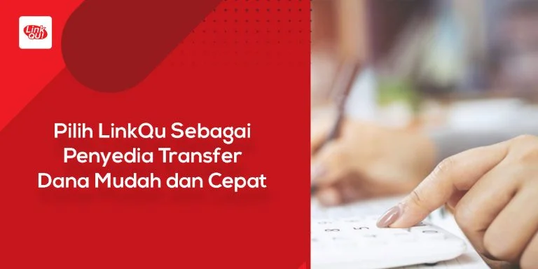 Pilih LinkQu Sebagai Penyedia Transfer Dana Mudah dan Cepat