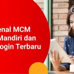 Mengenal MCM Bank Mandiri dan Cara MCM Mandiri Login